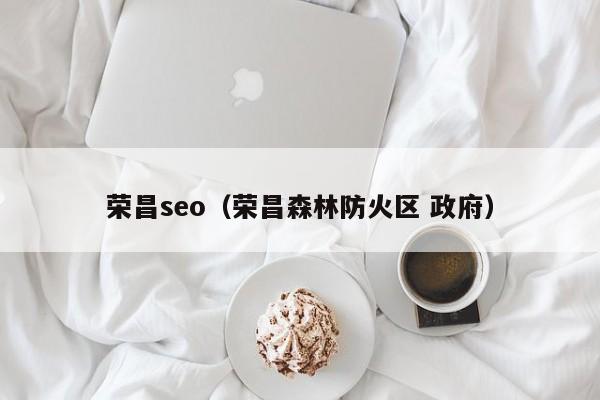 荣昌seo（荣昌森林防火区 政府）