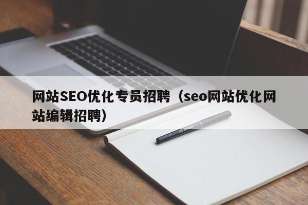 网站SEO优化专员招聘（seo网站优化网站编辑招聘）