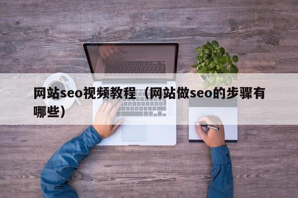 网站seo视频教程（网站做seo的步骤有哪些）