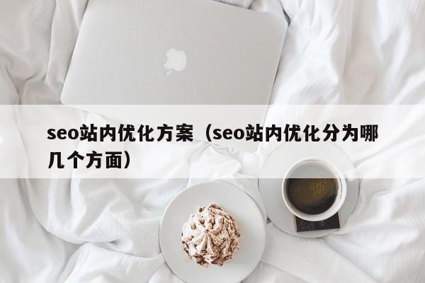 seo站内优化方案（seo站内优化分为哪几个方面）