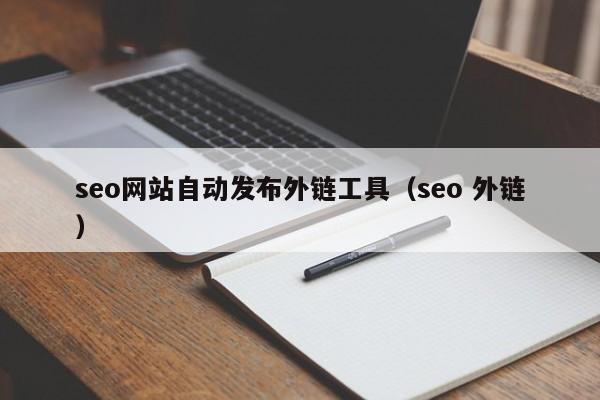 seo网站自动发布外链工具（seo 外链）