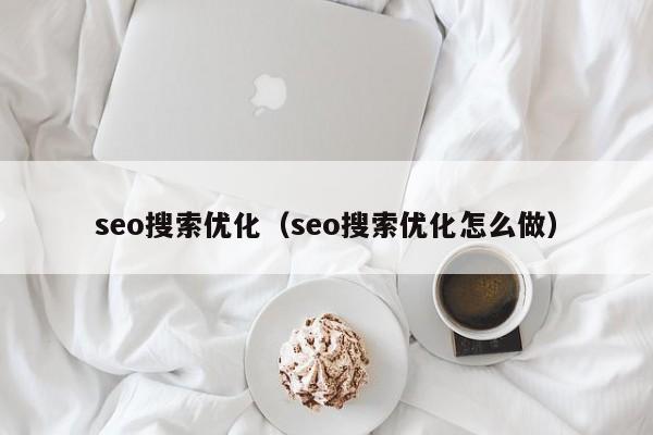 seo搜索优化（seo搜索优化怎么做）