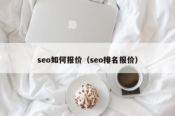 seo如何报价（seo排名报价）