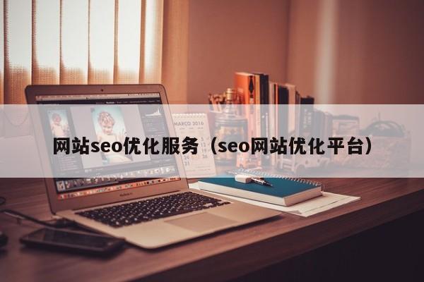 网站seo优化服务（seo网站优化平台）