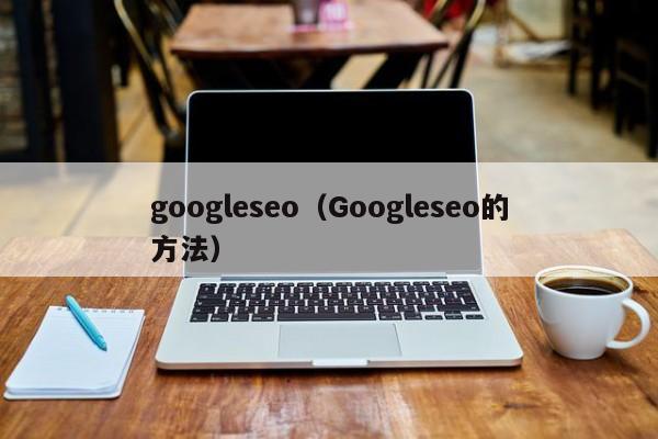 googleseo（Googleseo的方法）