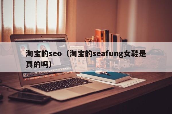 淘宝的seo（淘宝的seafung女鞋是真的吗）