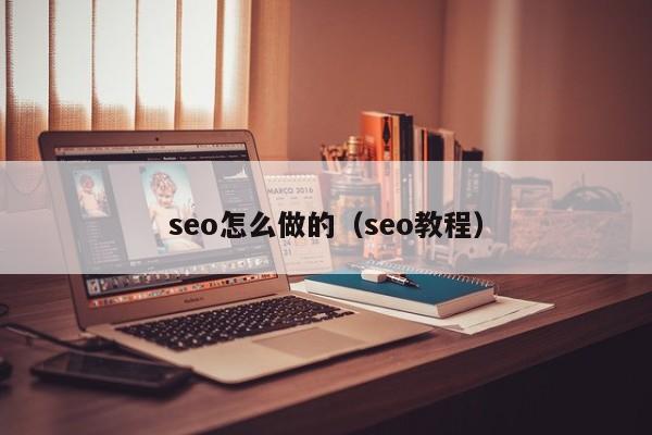 seo怎么做的（seo教程）