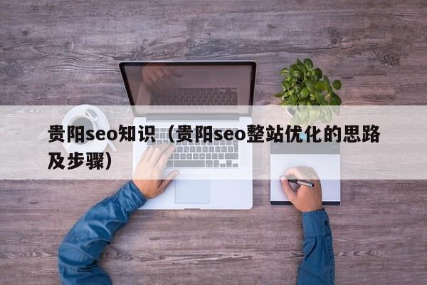 贵阳seo知识（贵阳seo整站优化的思路及步骤）