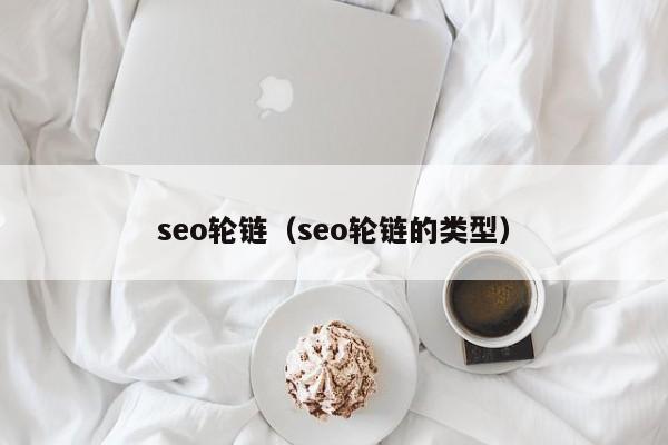 seo轮链（seo轮链的类型）