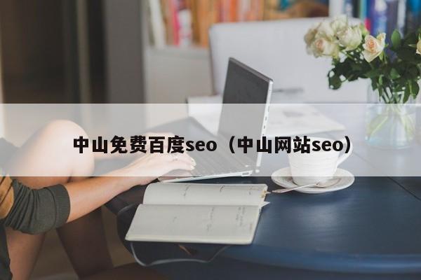 中山免费百度seo（中山网站seo）