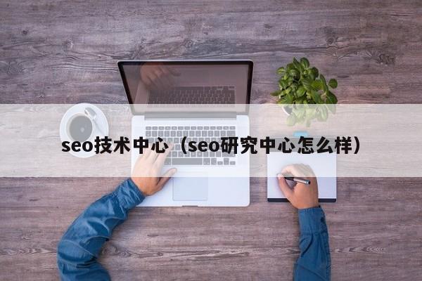 seo技术中心（seo研究中心怎么样）