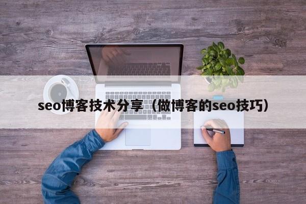 seo博客技术分享（做博客的seo技巧）