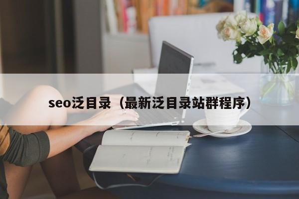 seo泛目录（最新泛目录站群程序）