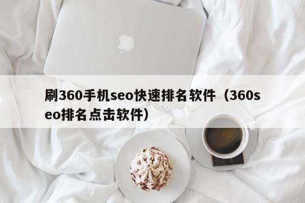 刷360手机seo快速排名软件（360seo排名点击软件）