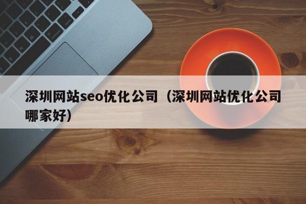 深圳网站seo优化公司（深圳网站优化公司哪家好）