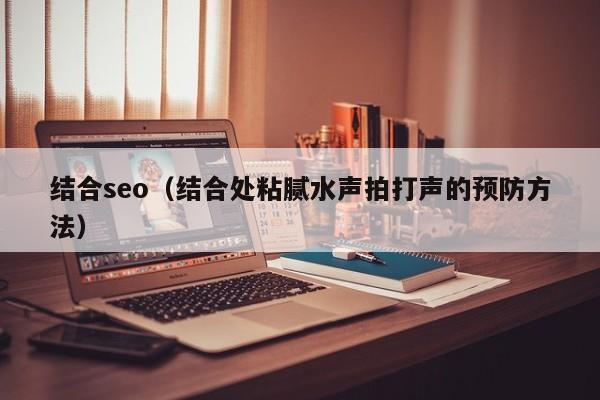 结合seo（结合处粘腻水声拍打声的预防方法）