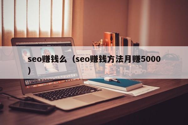 seo赚钱么（seo赚钱方法月赚5000）