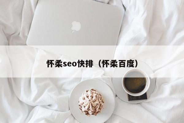 怀柔seo快排（怀柔百度）