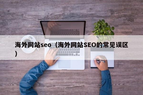 海外网站seo（海外网站SEO的常见误区）