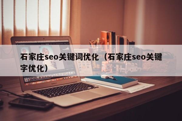 石家庄seo关键词优化（石家庄seo关键字优化）