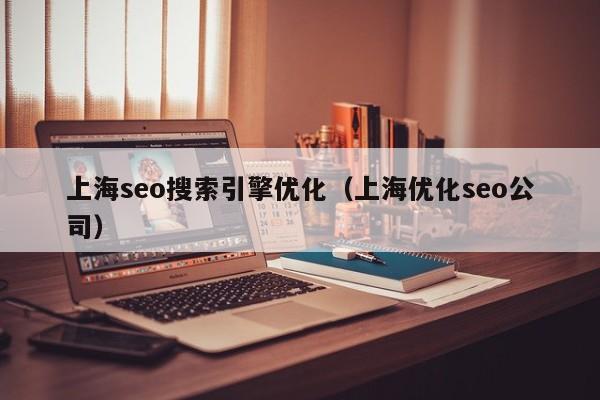 上海seo搜索引擎优化（上海优化seo公司）