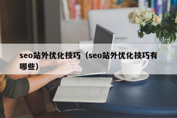 seo站外优化技巧（seo站外优化技巧有哪些）