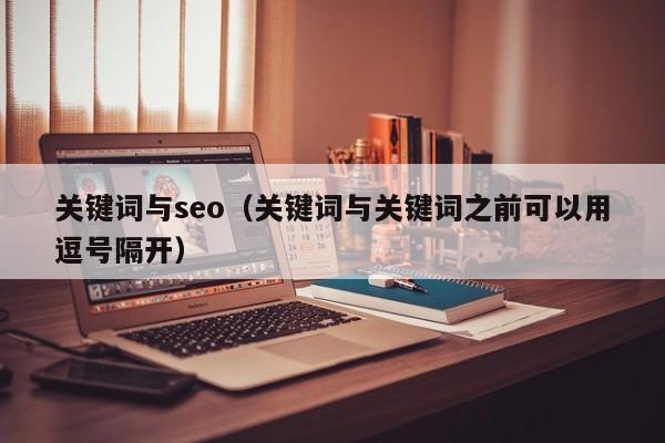 关键词与seo（关键词与关键词之前可以用逗号隔开）