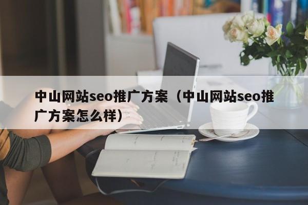 中山网站seo推广方案（中山网站seo推广方案怎么样）