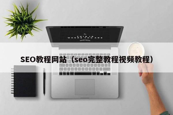 SEO教程网站（seo完整教程视频教程）