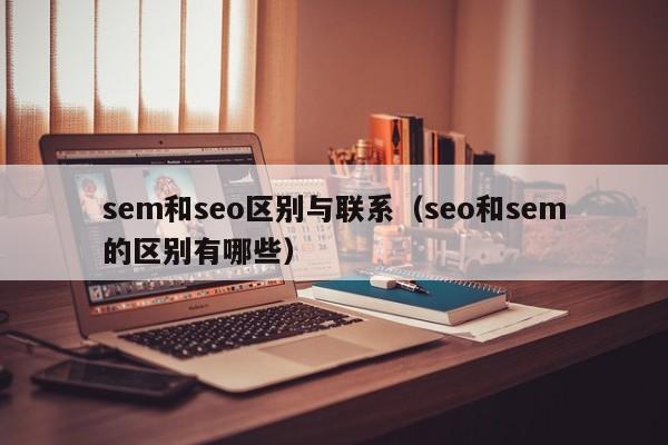 sem和seo区别与联系（seo和sem的区别有哪些）