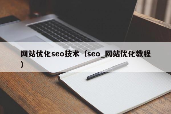 网站优化seo技术（seo_网站优化教程）