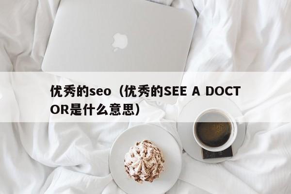 优秀的seo（优秀的SEE A DOCTOR是什么意思）