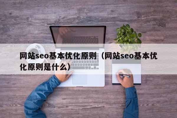 网站seo基本优化原则（网站seo基本优化原则是什么）