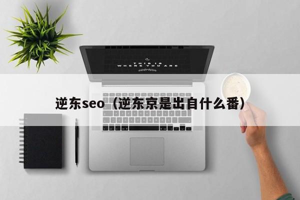 逆东seo（逆东京是出自什么番）