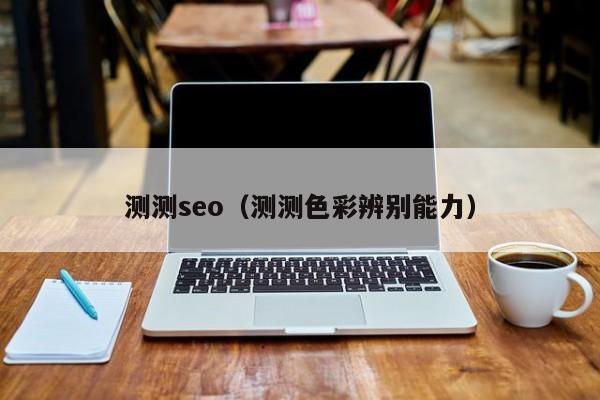 测测seo（测测色彩辨别能力）