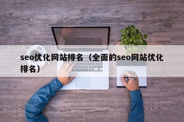 seo优化网站排名（全面的seo网站优化排名）