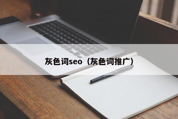 灰色词seo（灰色词推广）